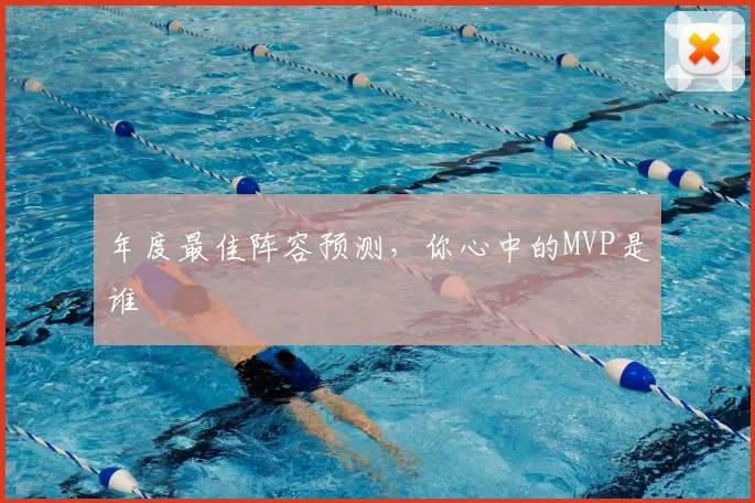 年度最佳阵容预测，你心中的MVP是谁