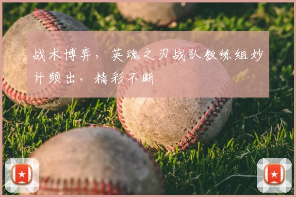 战术博弈，英魂之刃战队教练组妙计频出，精彩不断