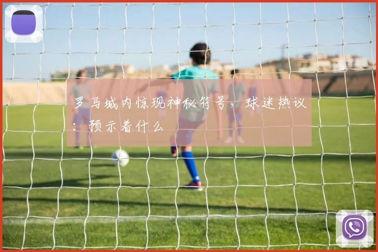 罗马城内惊现神秘符号，球迷热议：预示着什么