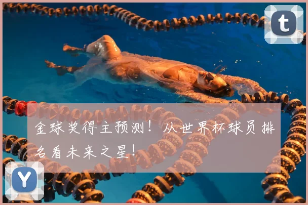 金球奖得主预测！从世界杯球员排名看未来之星！