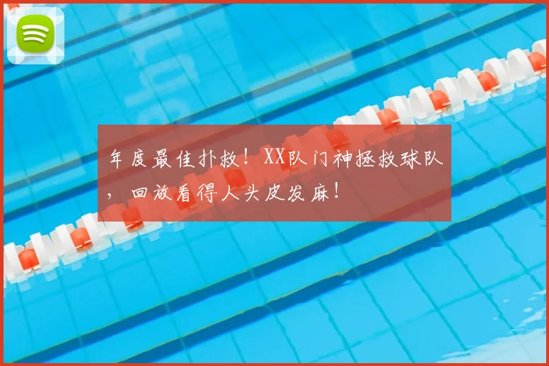 年度最佳扑救！XX队门神拯救球队，回放看得人头皮发麻！