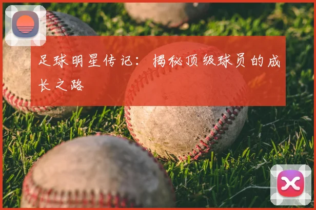 足球明星传记：揭秘顶级球员的成长之路