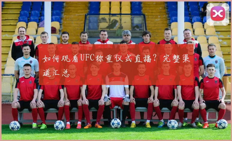 如何观看UFC称重仪式直播？完整渠道汇总