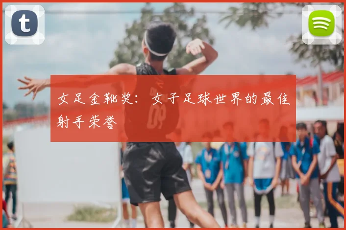 女足金靴奖：女子足球世界的最佳射手荣誉