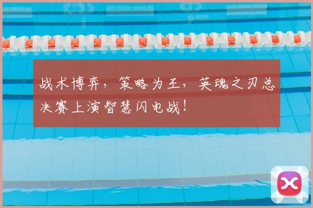 战术博弈，策略为王，英魂之刃总决赛上演智慧闪电战！